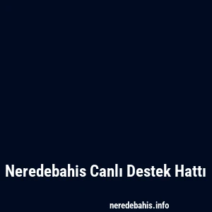Neredebahis Canlı Destek Hattı