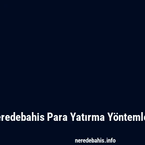 Neredebahis Para Yatırma Yöntemleri